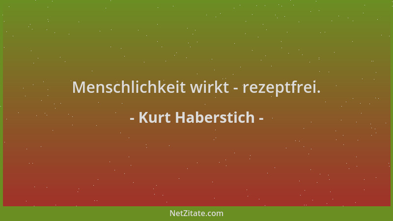 Kurt Haberstich - Menschlichkeit wirkt - rezeptfrei....