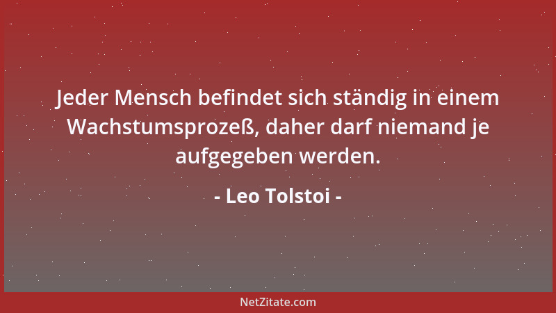 Leo Tolstoi - Der Widerspruch, zur eigenen Vernunft zu leben, ist der unerträglichste aller Zustände....