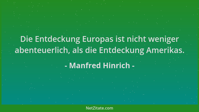 Manfred Hinrich - Die Entdeckung Europas ist nicht weniger abenteuerlich, als die Entdeckung Amerikas....