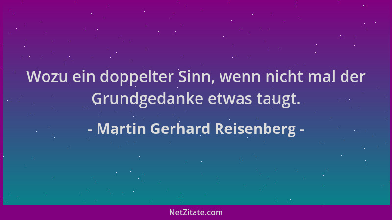 Martin Gerhard Reisenberg - Wozu ein doppelter Sinn, wenn nicht mal der Grundgedanke etwas taugt....