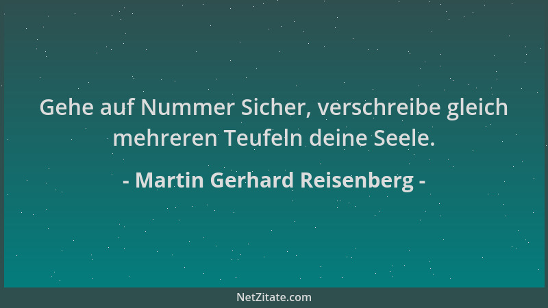 Martin Gerhard Reisenberg - Gehe auf Nummer Sicher, verschreibe gleich mehreren Teufeln deine Seele....