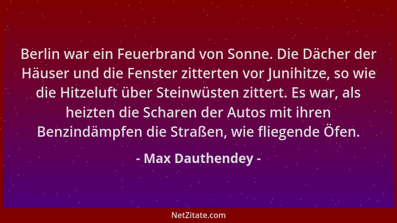 Max Dauthendey - Berlin war ein Feuerbrand von Sonne. Die Dächer der Häuser und die Fenster zitterten vor Junihitze, so wie...