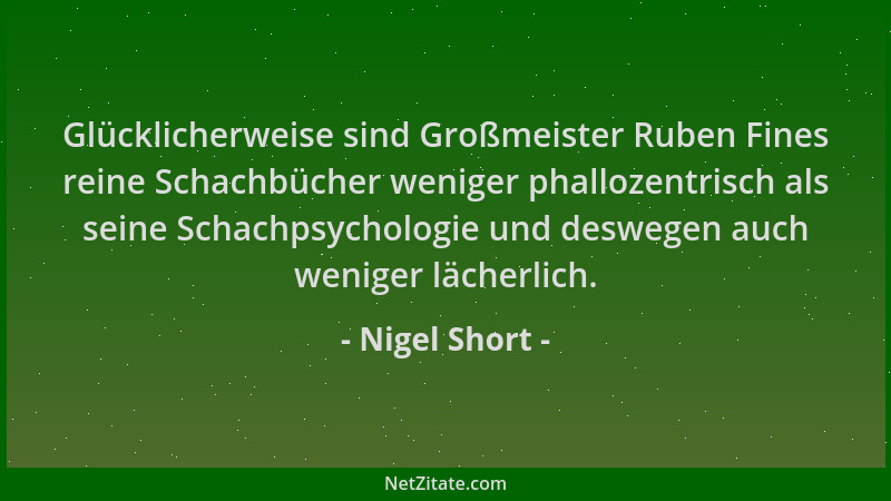 Nigel Short - Glücklicherweise sind Großmeister Ruben Fines reine Schachbücher weniger phallozentrisch als seine Schachpsyc...