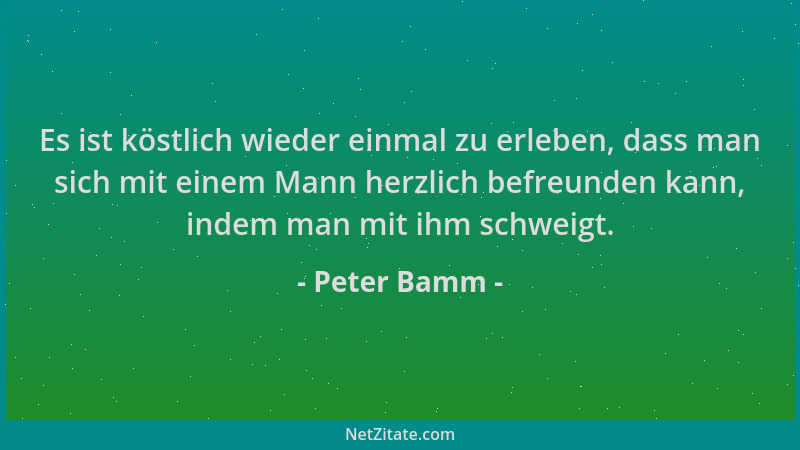 Peter Bamm - Es ist köstlich wieder einmal zu erleben, dass man sich mit einem Mann herzlich befreunden kann, indem man mit...