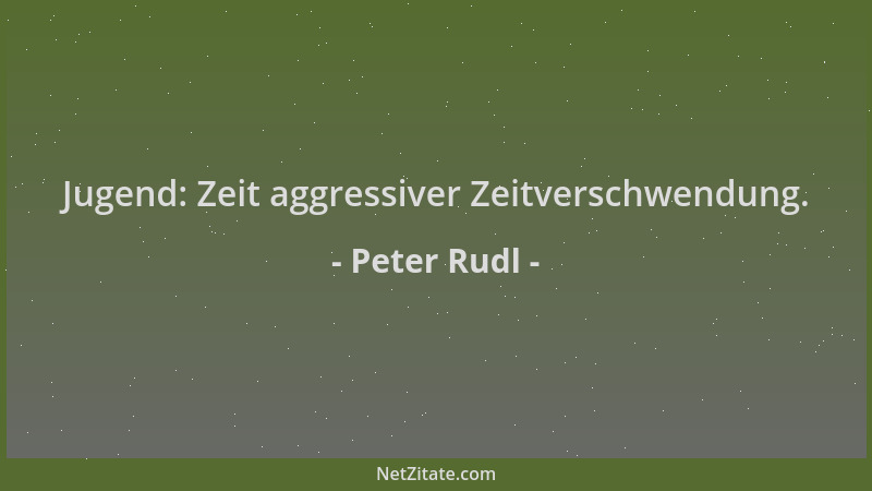 Peter Rudl - Jugend: Zeit aggressiver Zeitverschwendung....