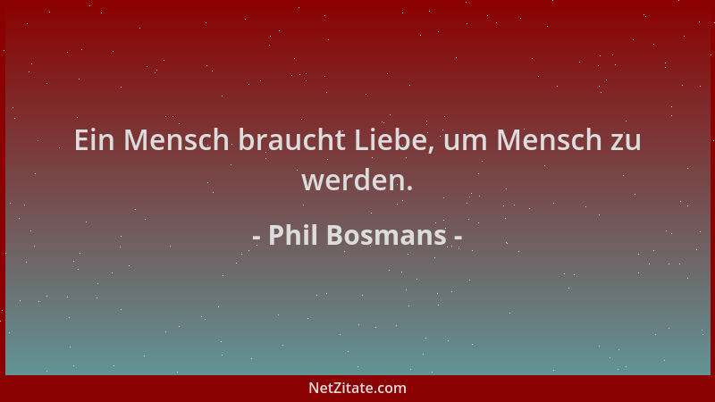 Phil Bosmans - Ein Mensch braucht Liebe, um Mensch zu werden....