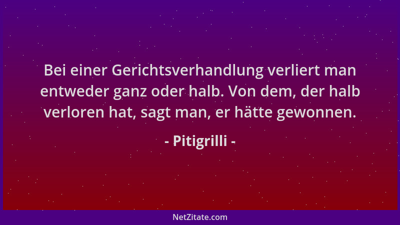 Pitigrilli - Bei einer Gerichtsverhandlung verliert man entweder ganz oder halb. Von dem, der halb verloren hat, sagt man,...