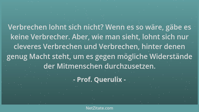 Prof. Querulix - Verbrechen lohnt sich nicht? Wenn es so wäre, gäbe es keine Verbrecher. Aber, wie man sieht, lohnt sich nu...