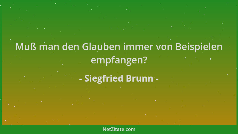 Siegfried Brunn - Muß man den Glauben immer von Beispielen empfangen?...
