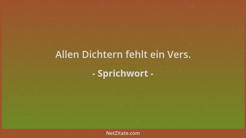 Sprichwort - Allen Dichtern fehlt ein Vers....