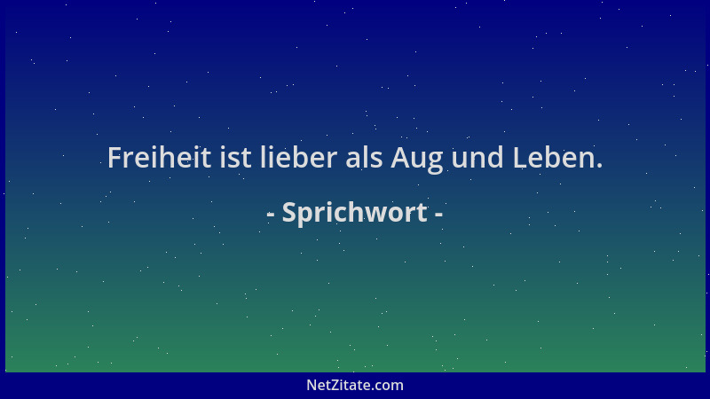 Sprichwort - Freiheit ist lieber als Aug und Leben....