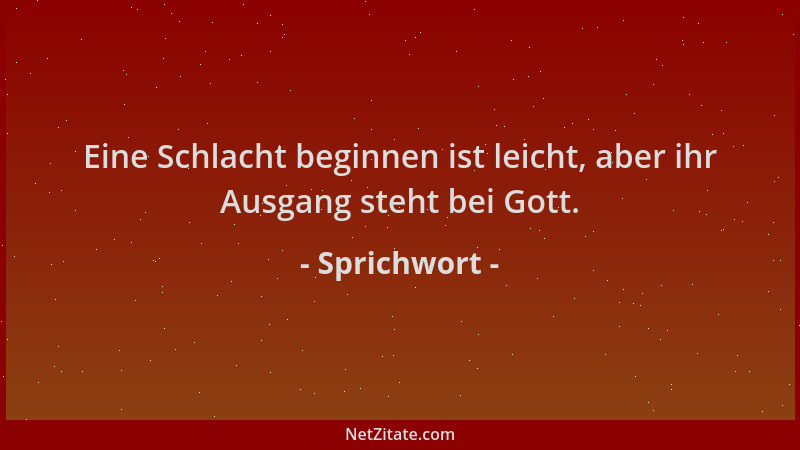 Sprichwort - Eine Schlacht beginnen ist leicht, aber ihr Ausgang steht bei Gott....