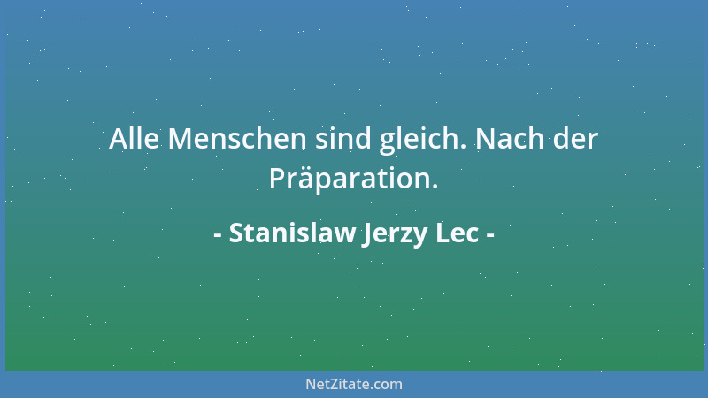 Stanislaw Jerzy Lec - Alle Menschen sind gleich. Nach der Präparation....
