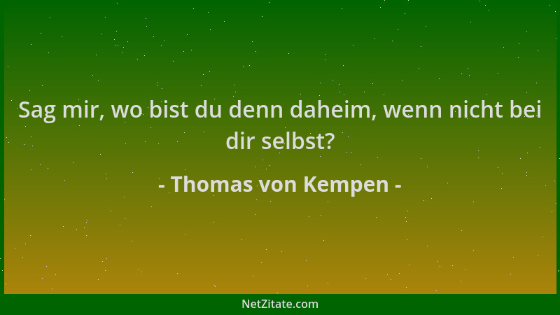 Thomas von Kempen - Sag mir, wo bist du denn daheim, wenn nicht bei dir selbst?...