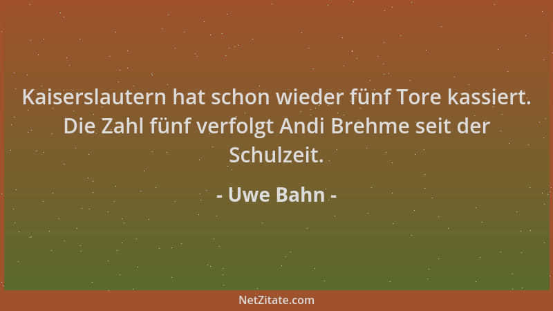 Uwe Bahn - Kaiserslautern hat schon wieder fünf Tore kassiert. Die Zahl fünf verfolgt Andi Brehme seit der Schulzeit....