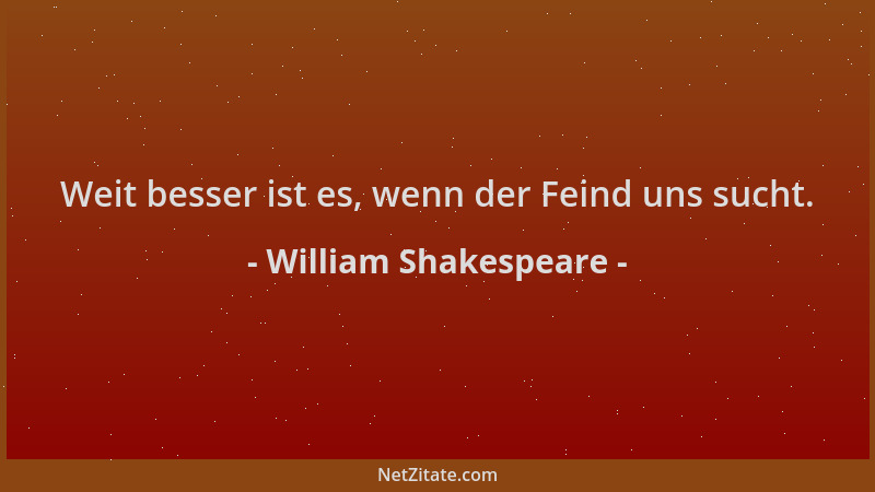William Shakespeare - Weit besser ist es, wenn der Feind uns sucht....