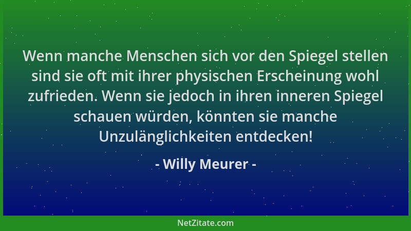 Willy Meurer - Wenn manche Menschen sich vor den Spiegel stellen sind sie oft mit ihrer physischen Erscheinung wohl zufried...