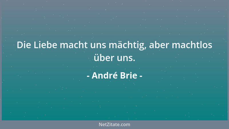 André Brie - Die Liebe macht uns mächtig, aber machtlos über uns....