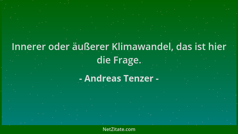 Andreas Tenzer - Innerer oder äußerer Klimawandel, das ist hier die Frage....