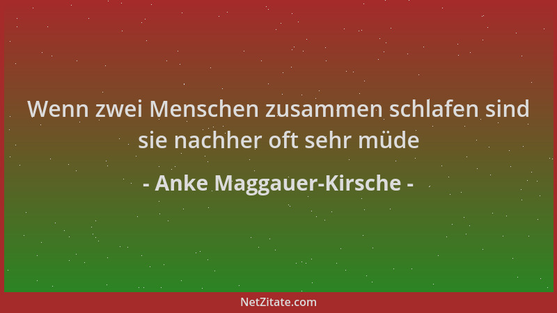 Anke Maggauer-Kirsche - Wenn zwei Menschen zusammen schlafen sind sie nachher oft sehr müde...