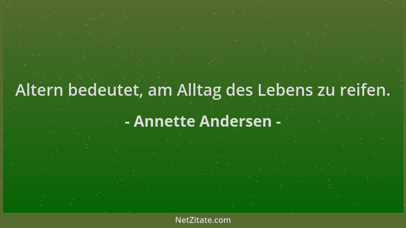 Annette Andersen - Altern bedeutet, am Alltag des Lebens zu reifen....