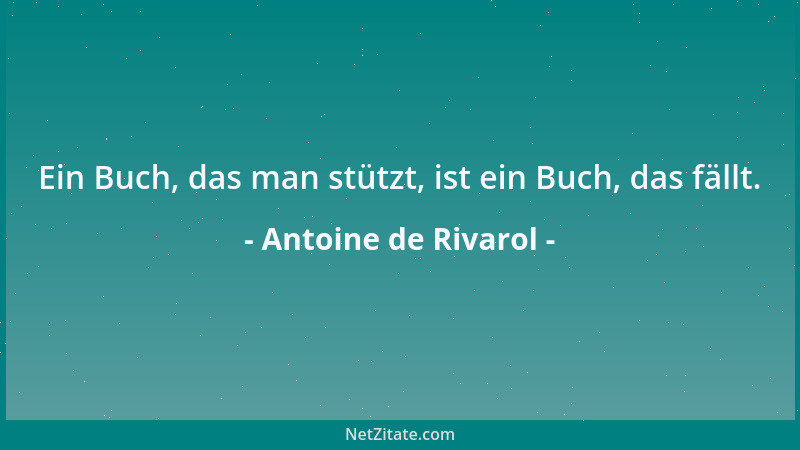 Antoine de Rivarol - Ein Buch, das man stützt, ist ein Buch, das fällt....