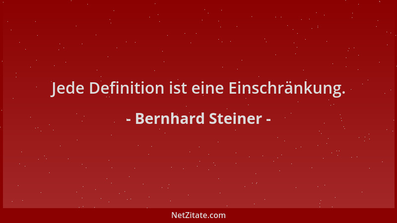 Bernhard Steiner - Jede Definition ist eine Einschränkung....