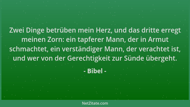 Bibel - Zwei Dinge betrüben mein Herz, und das dritte erregt meinen Zorn: ein tapferer Mann, der in Armut schmachtet, ein v...
