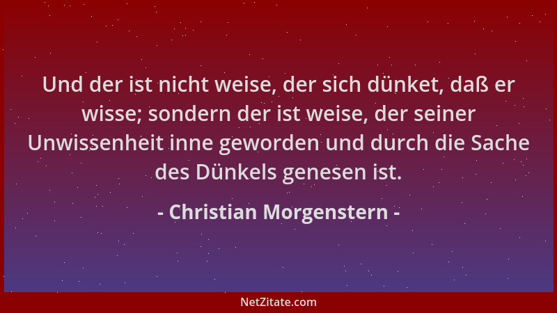 Christian Morgenstern - Und der ist nicht weise, der sich dünket, daß er wisse; sondern der ist weise, der seiner Unwissenh...