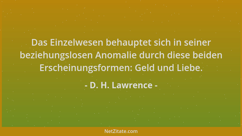 D. H. Lawrence - Das Einzelwesen behauptet sich in seiner beziehungslosen Anomalie durch diese beiden Erscheinungsformen: G...