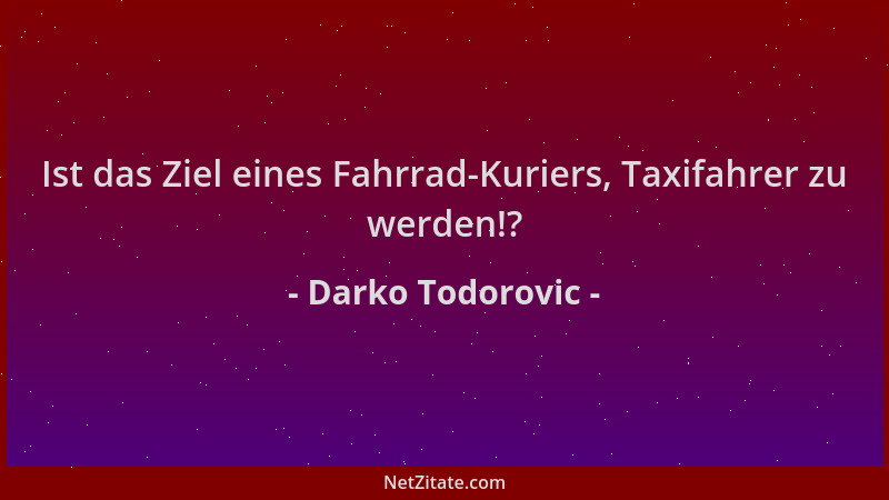 Darko Todorovic - Ist das Ziel eines Fahrrad-Kuriers, Taxifahrer zu werden!?...
