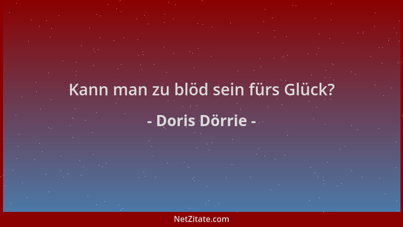 Doris Dörrie - Kann man zu blöd sein fürs Glück?...
