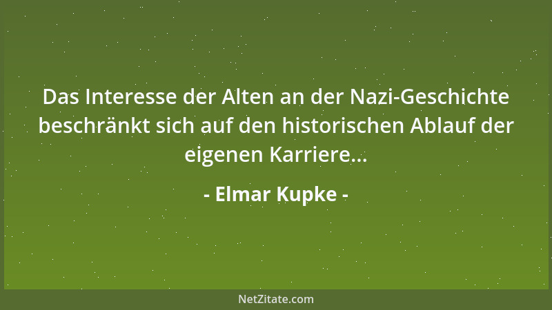 Elmar Kupke - Das Interesse der Alten an der Nazi-Geschichte beschränkt sich auf den historischen Ablauf der eigenen Karrie...