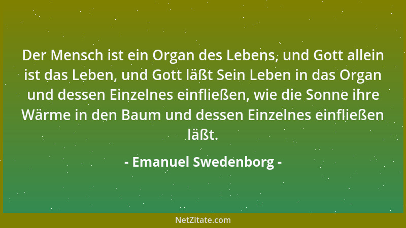 Emanuel Swedenborg - Der Mensch ist ein Organ des Lebens, und Gott allein ist das Leben, und Gott läßt Sein Leben in das Or...
