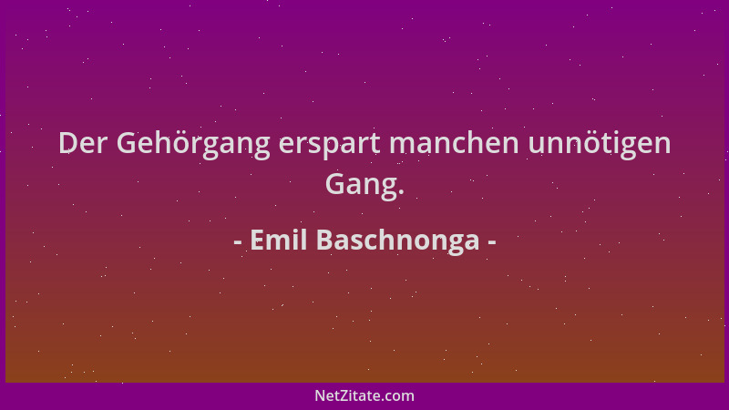 Emil Baschnonga - Der Gehörgang erspart manchen unnötigen Gang....