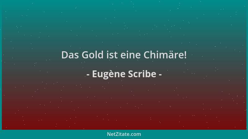 Eugène Scribe - Das Gold ist eine Chimäre!...