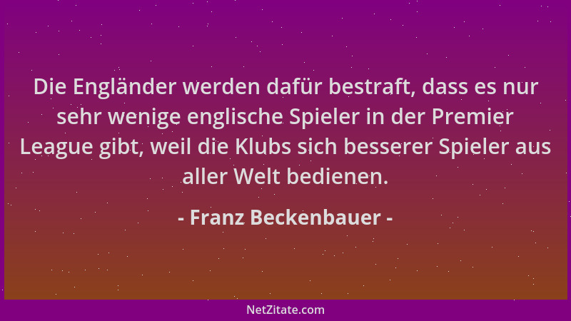 Franz Beckenbauer - Die Engländer werden dafür bestraft, dass es nur sehr wenige englische Spieler in der Premier League gi...