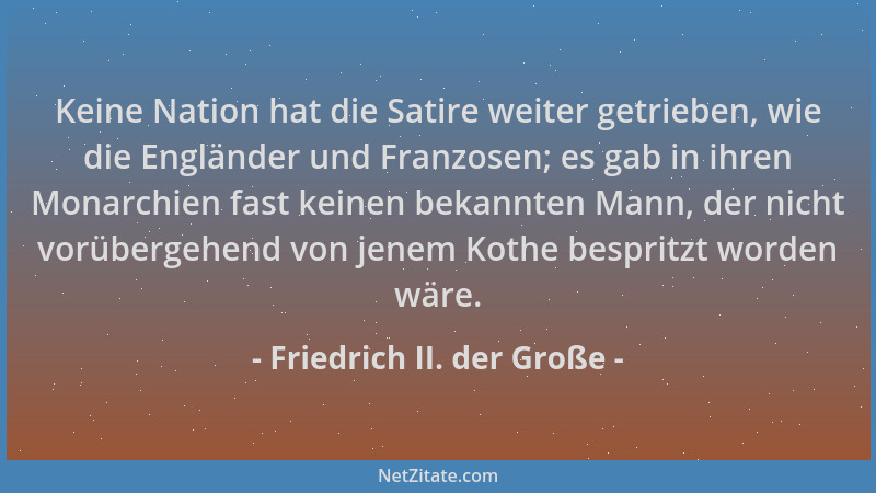Friedrich II. der Große - Keine Nation hat die Satire weiter getrieben, wie die Engländer und Franzosen; es gab in ihren Mo...