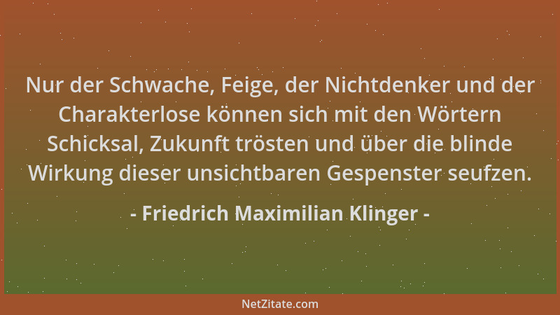 Friedrich Maximilian Klinger - Nur der Schwache, Feige, der Nichtdenker und der Charakterlose können sich mit den Wörtern S...