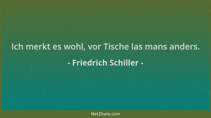 Friedrich Schiller - Ich merkt es wohl, vor Tische las mans anders....