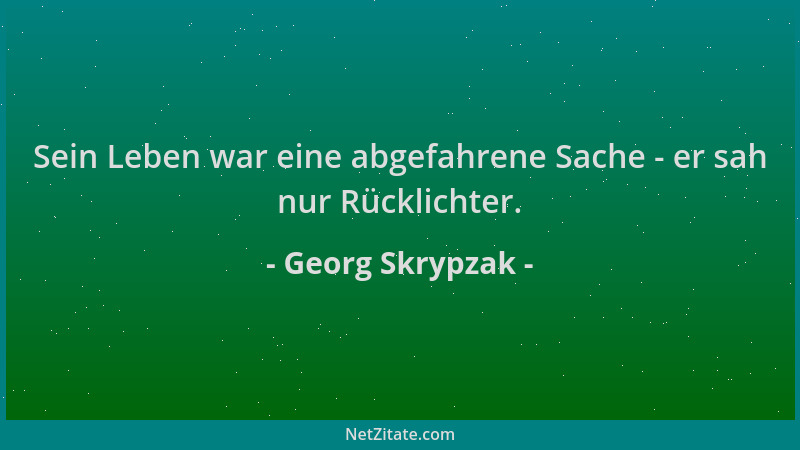 Georg Skrypzak - Sein Leben war eine abgefahrene Sache - er sah nur Rücklichter....
