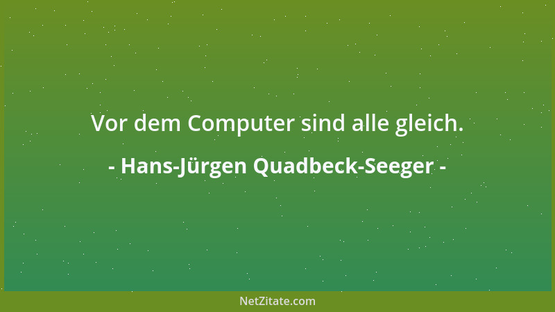 Hans-Jürgen Quadbeck-Seeger - Vor dem Computer sind alle gleich....