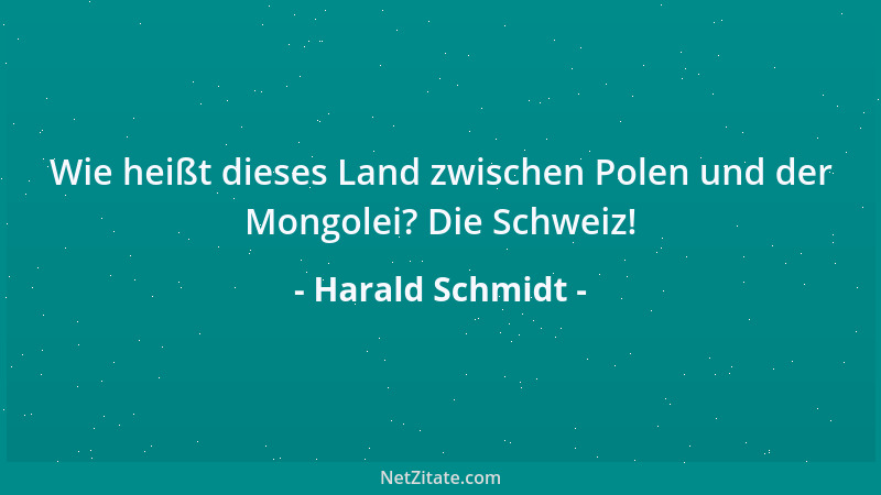 Harald Schmidt - Wie heißt dieses Land zwischen Polen und der Mongolei? Die Schweiz!...