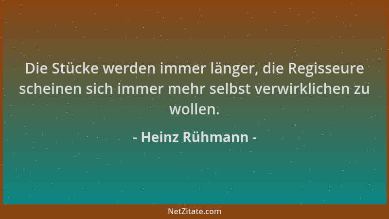 Heinz Rühmann - Die Stücke werden immer länger, die Regisseure scheinen sich immer mehr selbst verwirklichen zu wollen....