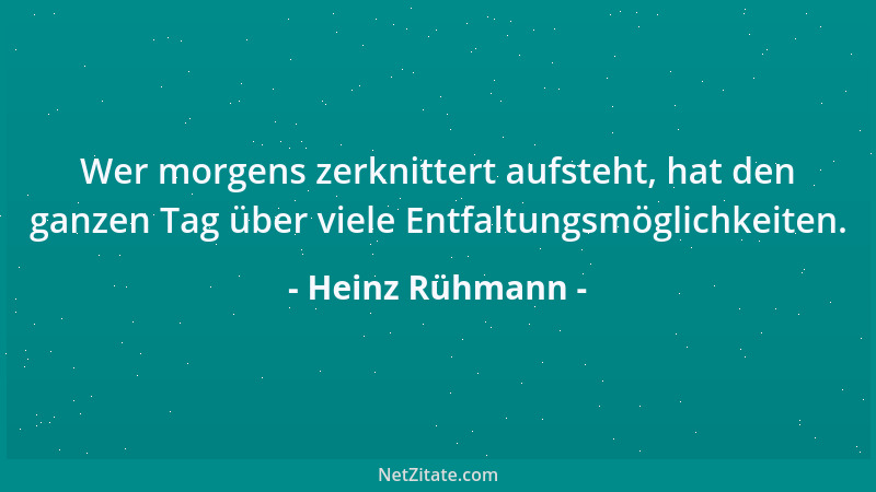 Heinz Rühmann - Wer morgens zerknittert aufsteht, hat den ganzen Tag über viele Entfaltungsmöglichkeiten....