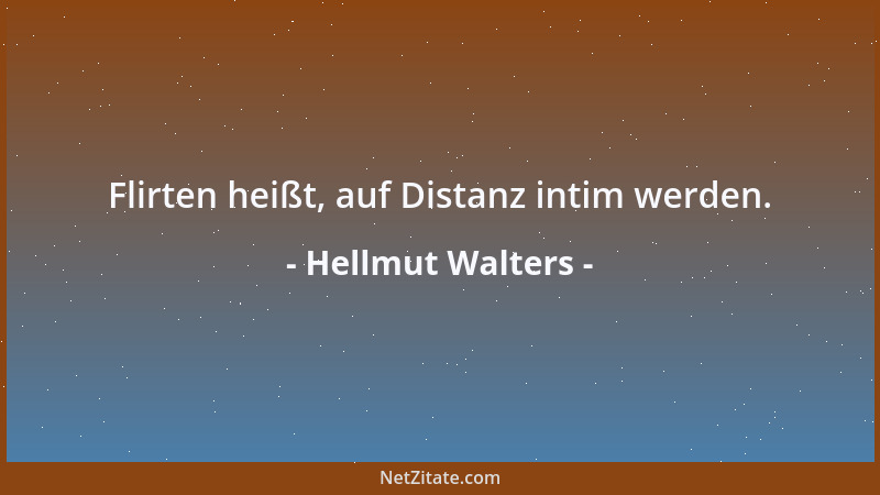 Hellmut Walters - Flirten heißt, auf Distanz intim werden....