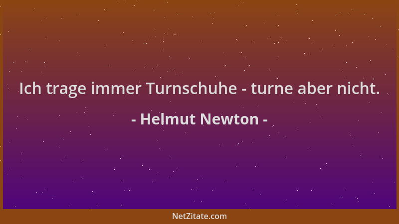 Helmut Newton - Ich trage immer Turnschuhe - turne aber nicht....