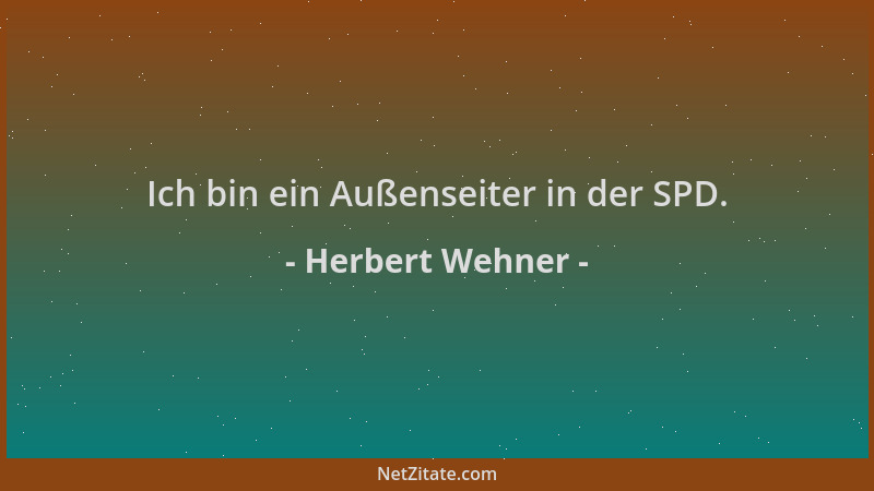 Herbert Wehner - Ich bin ein Außenseiter in der SPD....
