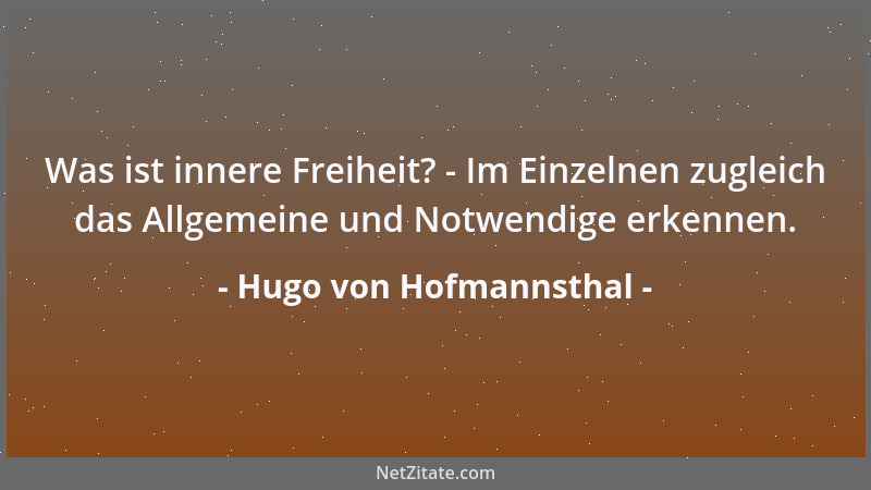 Hugo von Hofmannsthal - Was ist innere Freiheit? - Im Einzelnen zugleich das Allgemeine und Notwendige erkennen....