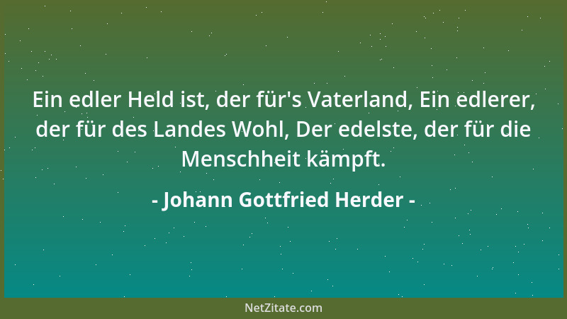 Johann Gottfried Herder - Wie wir sind, sind unsere Kinder; niemand kann was besseres als sich selbst der Nachwelt geben. [...